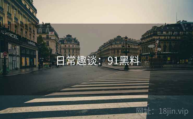 日常趣谈：91黑料