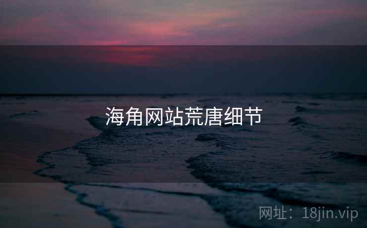 海角网站荒唐细节