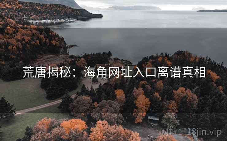 荒唐揭秘：海角网址入口离谱真相